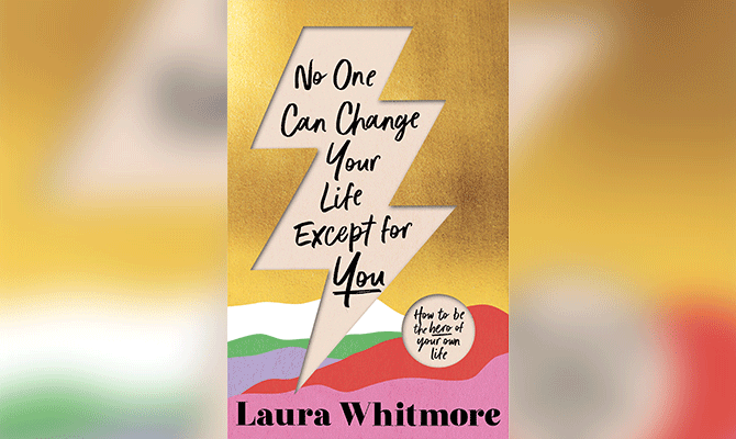 NO ONE CAN CHANGE YOUR LIFE EXCEPT FOR YOU - LAURA WHITMORE