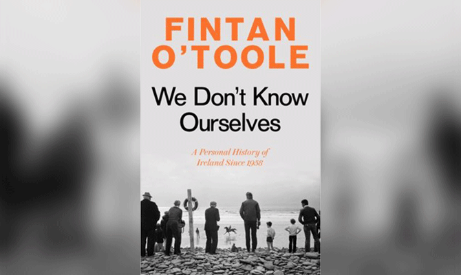 WE DON’T KNOW OURSELVES - FINTAN O’TOOLE